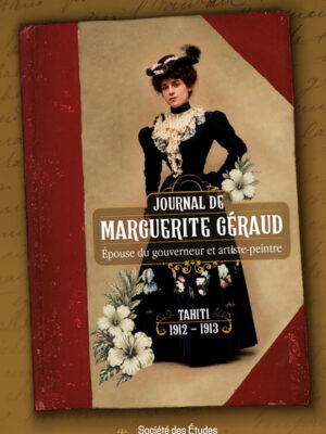 Journal de Marguerite Géraud à Tahiti 1912-1913. Épouse du gouverneur et artiste peintre